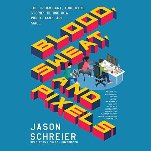 Cover of Blood, Sweat, and Pixels: The Triumphant, Turbulent Stories Behind How Video Games Are Made